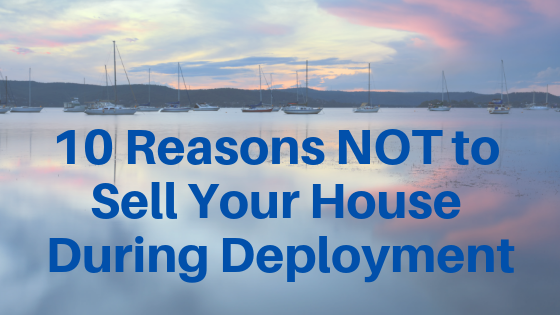 10 Reasons NOT to Sell Your House During Deployment